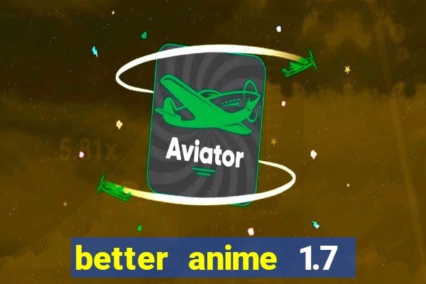 better anime 1.7 apk download